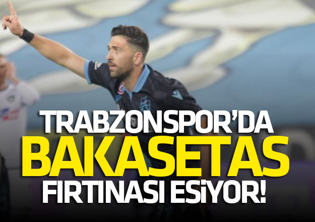 Trabzonspor’da Bakasetas fırtınası