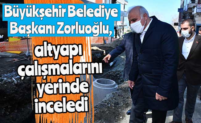 Büyükşehir Belediye Başkanı Zorluoğlu, Gazipaşa Caddesi’ndeki altyapı çalışmalarını inceledi