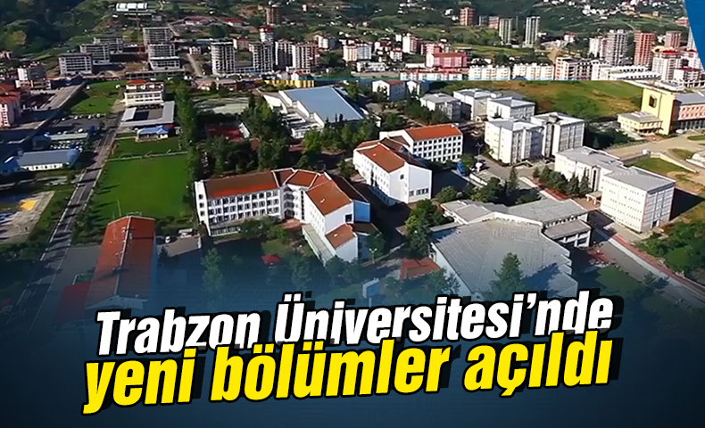 Trabzon Üniversitesinde yeni 6 bölüm, 15 anabilim dalı ve 2 program açıldı